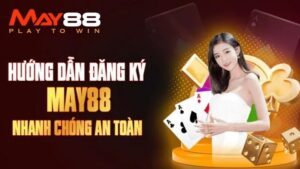 Đăng Ký May88 Dễ Như Chơi – Nhận Thưởng Khủng Ngay Tức Thì
