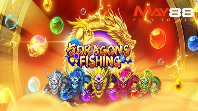 Bắn Cá Ngũ Long May88 – Săn Thưởng Siêu To, Trải Nghiệm Cực Đã