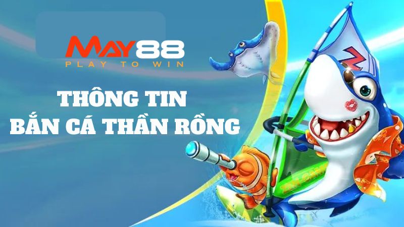Giới thiệu sơ lược về săn cá Thần Rồng tại nhà cái