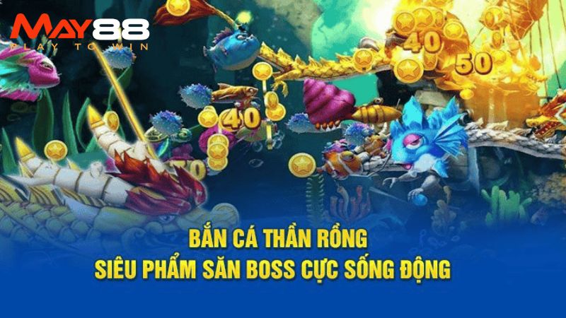 Bắn Cá Thần Rồng May88 | Săn Boss Khủng, Nhận Thưởng Lớn