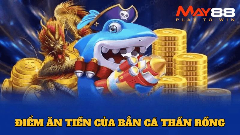 Những điểm ăn tiền chỉ có tại săn cá Thần Rồng
